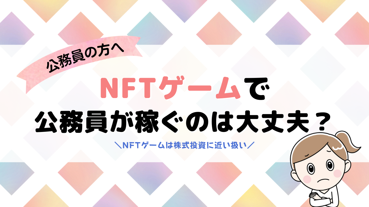 NFTゲームで公務員が稼ぐのって大丈夫なの？バレずに楽しむ方法を解説