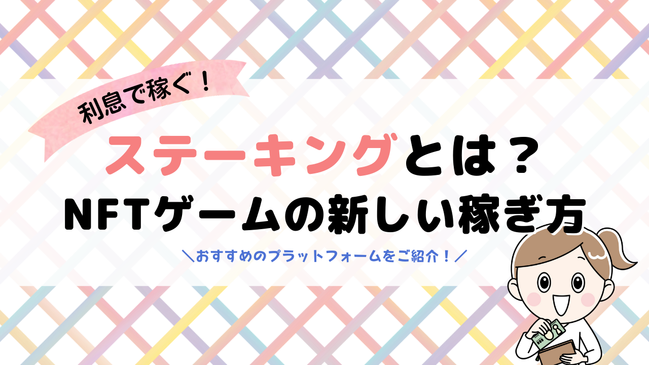 NFTゲームの新しい稼ぎ方ステーキングとは？おすすめのプラットホームも紹介！