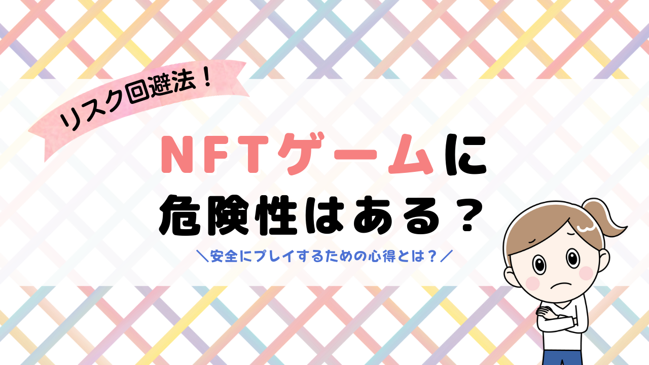 NFTゲームの危険性と7つのリスク！安全にプレイするために始めに知っておくこと