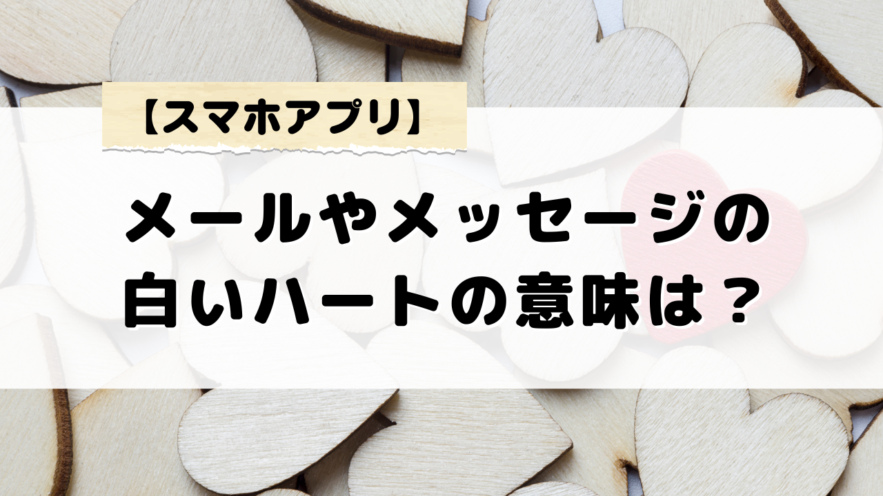 白いハートの意味は日本と海外で違う？メッセージの解釈まとめ