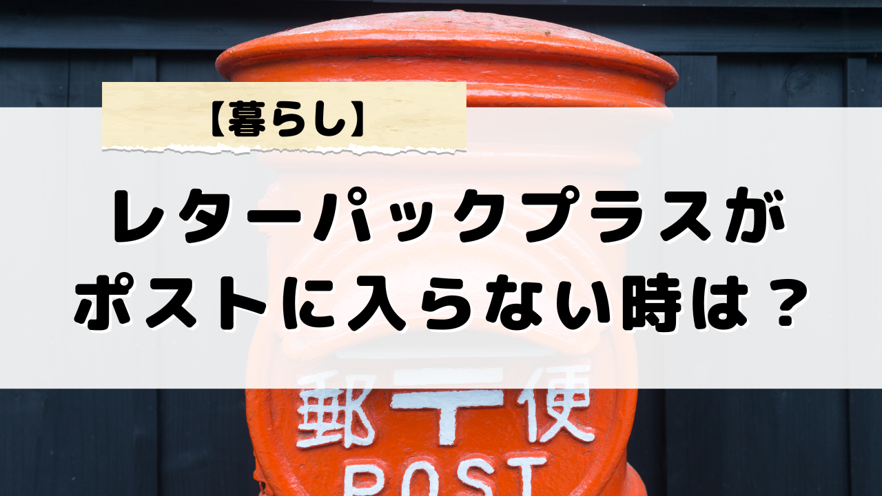 レターパックプラスがポストに入らない時の送付方法