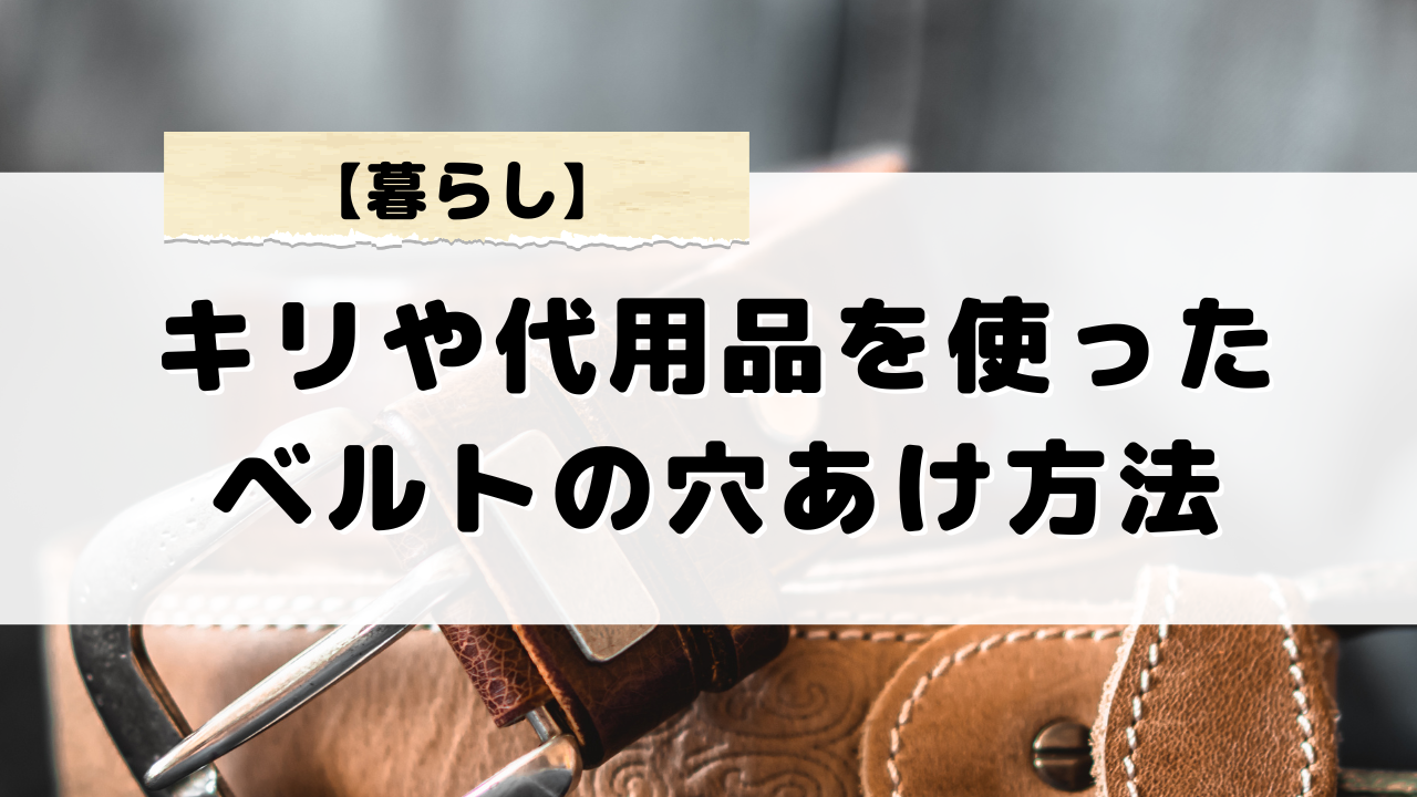 キリを使ったベルトの穴開け方～やり方と意外な代用品について