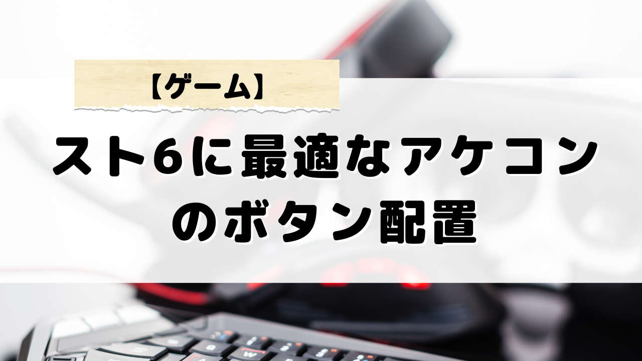 スト6に最適なアケコンのボタン配置を考える～入力遅延を減らすには？